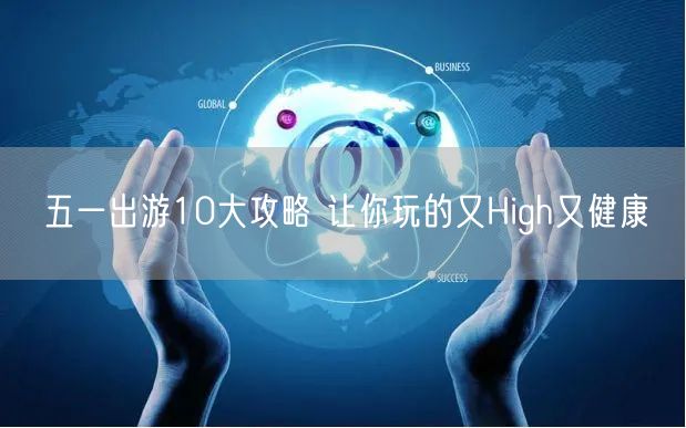 五一出游10大攻略 让你玩的又High又健康