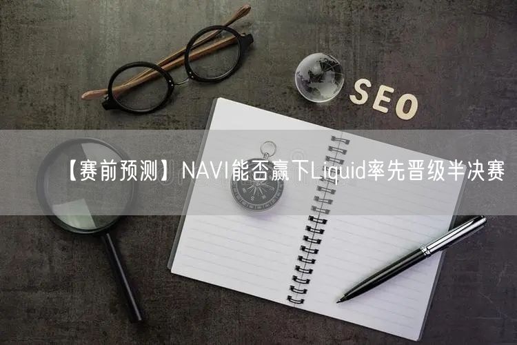 【赛前预测】NAVI能否赢下Liquid率先晋级半决赛